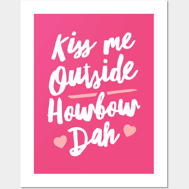 Kiss Me Outside Howbow Dah Wall Art by dumbshirts